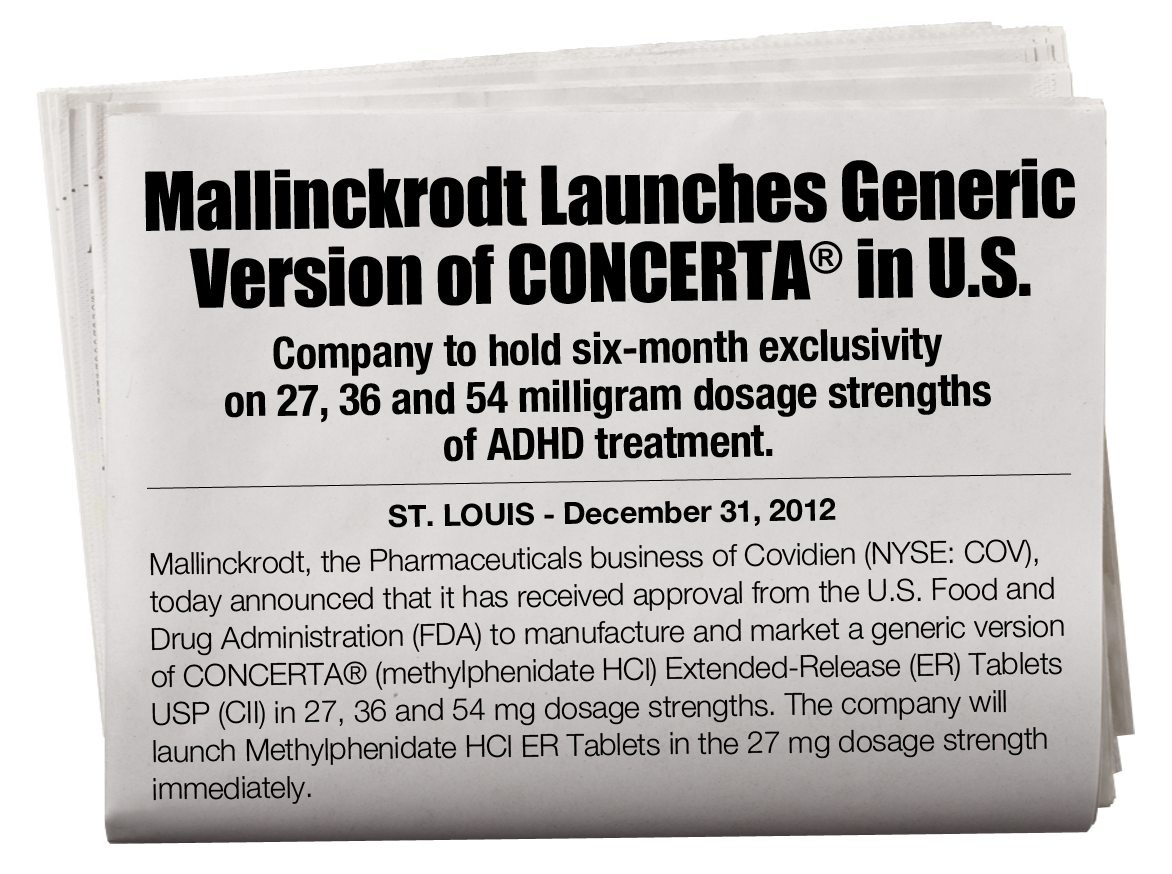 A photograph of a newspaper article titled "Mallinckrodt Launches Generic Version of CONCERT® in U.S. Company to hold six-month exclusivity on 27 36 and 54 milligram dosage strengths of ADHD treatment. St. Louis December 31 2012. The article is dated December 31st 2012 and is published by the Pharmaceuticals Business of Covidien. The article mentions that the company has received approval from the U. S. Food and Drug Administration (FDA) to manufacture and market a generic version of CONCERTRA® (Methylphenidate HCI) Extended-Release (ER) Tablets. The company will launch Methylphenidine HCI tablets in the 27 mg dosage strength immediately.