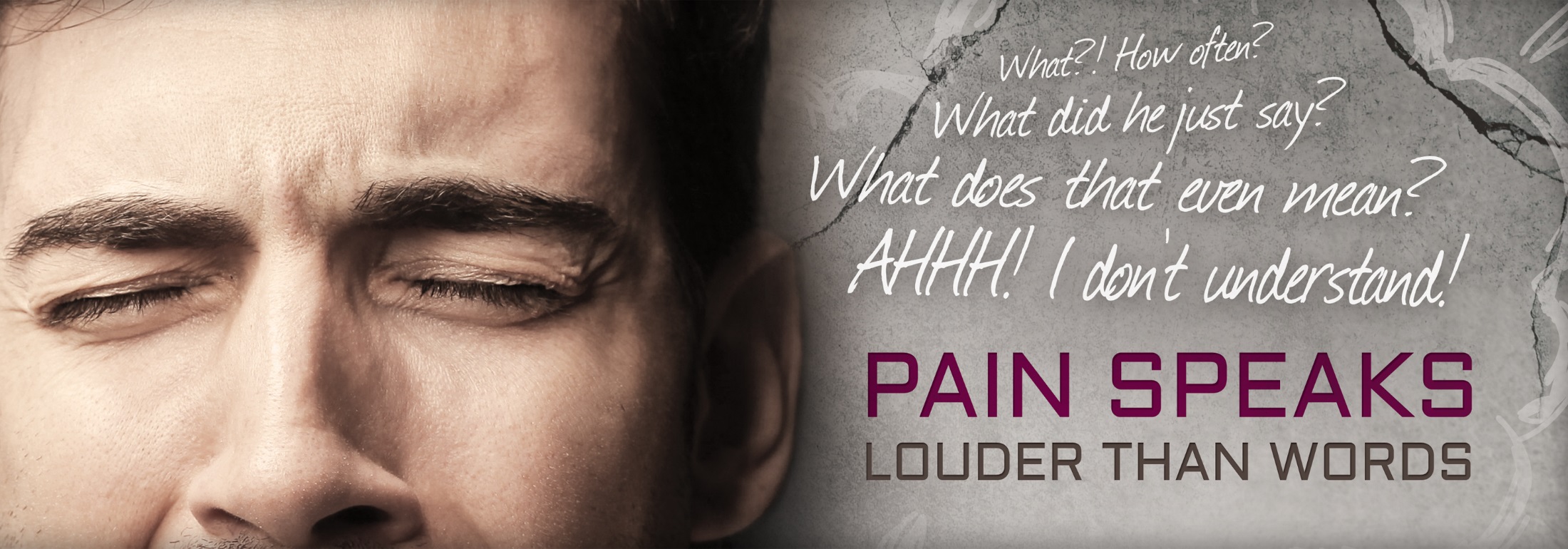 A close-up of a man's face with his eyes closed and his head tilted downwards. He appears to be in pain or discomfort. The background is a dark grey color with a grungy texture. On the right side of the image there is a text that reads "Pain Speaks Louder Than Words". The text is written in a bold white font and is centered on the image.