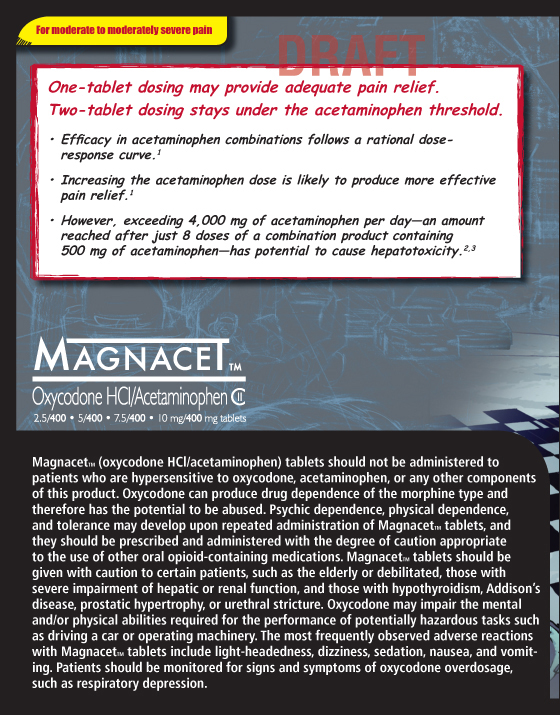 An advertisement for Magnacet (oxycodone HCl/acetaminophen) with the tagline "One-tablet dosing may provide adequate pain relief. Two-tablets dosing stays under the acetaminophen threshold.". The background is gray white and blue with text in red black and white. <br /><br />The bottom half is a boxed warning with white text on a black background.