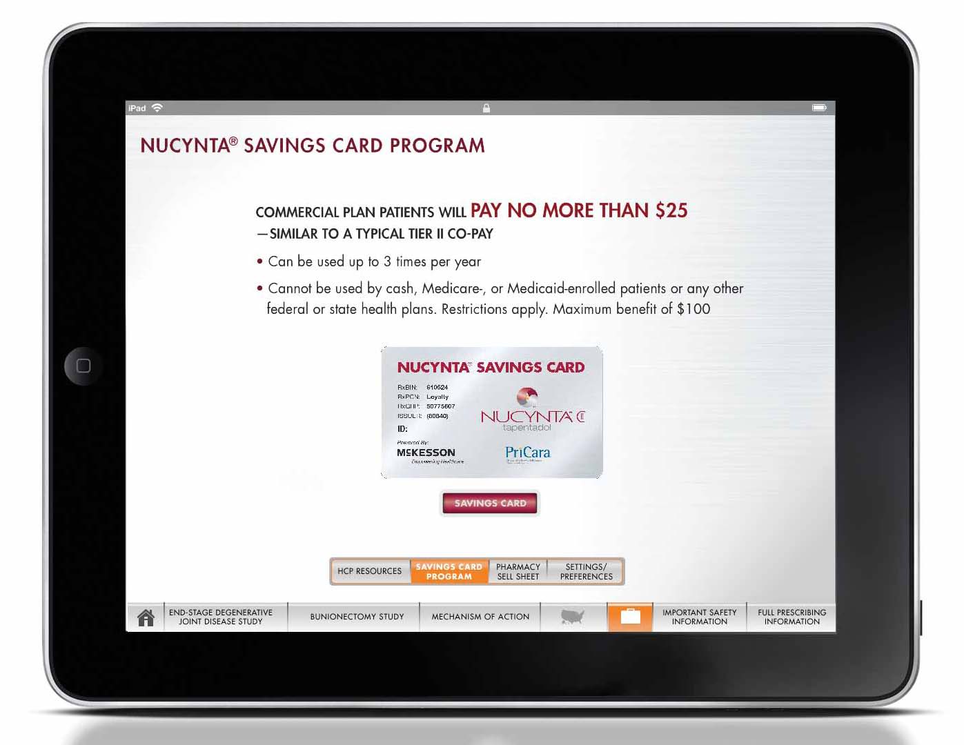 A mockup of an iPad screen displaying the NUCYNTA Savings Card Program website. The text says that "Commercial plan for patients who will pay no more than $25 - similar to a typical Tier II co-pay." The screen has a white background with black and red text. <br /><br />At the bottom of the webpage two rows of menu bar show other options (ex : Pharmacy Sell Sheet in the top menu bar and Bunionectomy Study in the bottom menu bar).