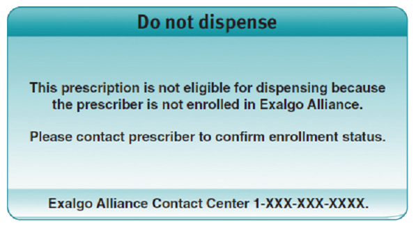 A text-based message that reads "Do not dispense. This prescription is not eligible for dispensing because the prescriber is not enrolled in Exalgo Alliance. Please contact prescriber to confirm enrollment status." The message is displayed on a blue rectangular button with a white background. The text is in black font and is centered on the button.