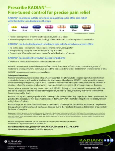 An advertisement for Kadian with the tagline "Prescribe Kadian : Fine-tuned control for precise pain relief". The advertisement is divided into two sections. The top section is titled "Kadian" and has a green background with white text. Below the title there is a description of the product which states that it is a fine-tuning control for pain relief with flexibility to individualize therapy.<br /><br />The bottom section of the advertisement has a list of the benefits of using the product. The benefits include:<br /><br />- Flexible dose of individualized therapy for balance pain relief and adverse events (AES)<br />- KADIAN has excellent formulary access for patients<br />- Safety considerations<br /><br />There are also images of the capsules included in the advertisement. The capsules are shown in different colors and sizes and they are arranged in a grid-like pattern. The text on the advertisement explains that the product is designed to provide relief from pain and discomfort.