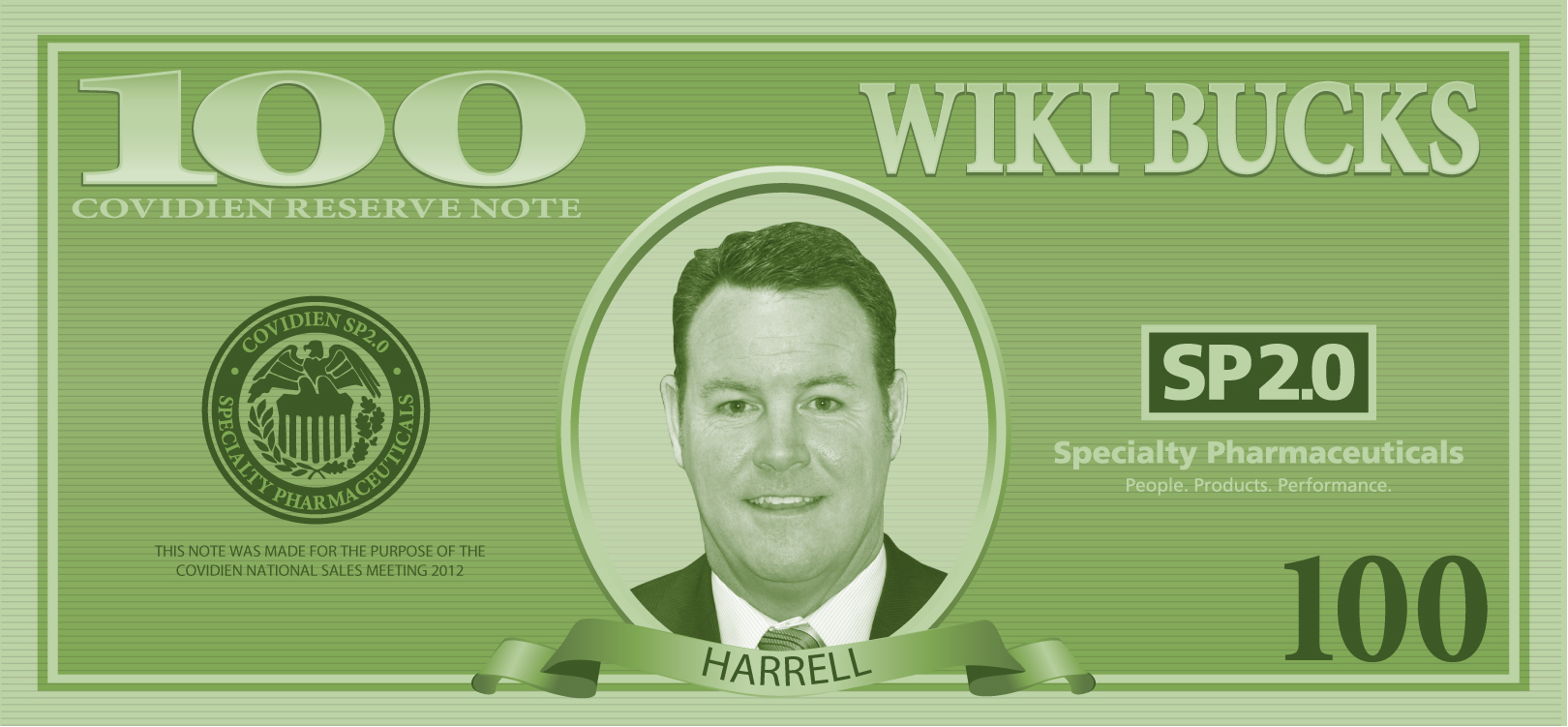 A 100 dollar bill with the words "Wiki Bucks" and "Sp2.0 Specialty Pharmaceuticals" written on it. The bill is green in color and has a portrait of a man in the center. The man is wearing a suit and tie and is smiling at the camera. On the left side of the bill there is a green seal with the text "Covidien Reserve Note" and on the right side it reads "This note was made for the purpose of the Covidient National Sales Meeting 2012." Below the seal there are two green ribbons with the word "Harrell" written in white. The background of the note is white.