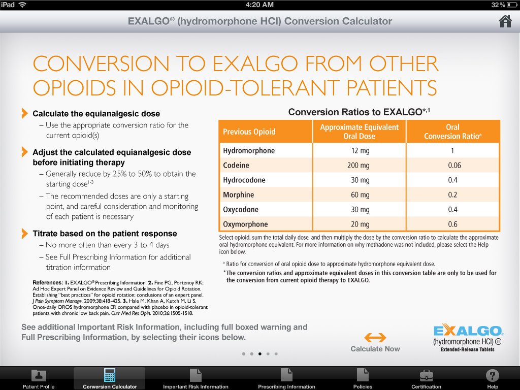 A screenshot of a conversion calculator from the Exalgo Hydromorphone HCI conversion calculator app. The calculator is used to calculate the conversion ratio of other opioids in opioid-tolerant patients. The screenshot shows a table with three columns and three rows. The first column is titled "Conversion Ratio" and the second column is labeled "Oral Conversion Ratio". <br /><br />The first row of the table has three columns each representing a different type of opioid. The second column has a table that shows the conversion rate for the opioid ratio. The third column has two rows one for the previous opioid ratio and the other for the oral conversion ratio.<br /><br />At the bottom of the screenshot there is a button that says "See additional important risk information including full-boxed warning and full-prescription information by selecting their icons below." This button allows the user to see additional information about the conversion rates.