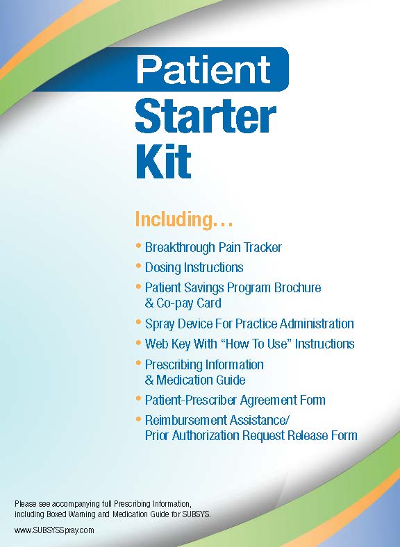 A cover page of a patient starter kit. It has a blue background with a green and orange wave-like design on the top left corner. The title of the kit is written in bold white letters at the top of the page. Below the title there is a list of items that are included in the kit including:<br /><br />- Breakthrough Pain Tracker<br />- Dosing Instructions<br />- Patient Savings Program Brochure and Co-Pay card<br />- Spray Device for Practice Administration <br />- Web Key with How to Use Instructions<br />- Prescribing Information and Medication Guide<br />- Patient-Prescriber Agreement Form<br />- Reimbursement Assistance/Prior Authorization Request Release Form<br /><br />There is also a note at the bottom that reads "Please see accompanying full Prescription Information including Boxed Warning and Medication Guide for SUBSYS."<br /><br />Overall the image is designed to provide information about the kit and its contents.