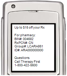 A screenshot of a mobile phone screen with a message on it. The message reads "Up to $15 off your Rx". Below the message there are three options: "For pharmacy" "BIN# 004682" "RxPCN# CN" "Group# LCARA861" and "ID# ARA00000000". <br /><br />The phone screen is white with black text. The background of the screen is also white. The phone appears to be a flip phone as there is a small camera on the top right corner. The text on the screen reads "Questions: Call Therapy First 1-800-422-5600".