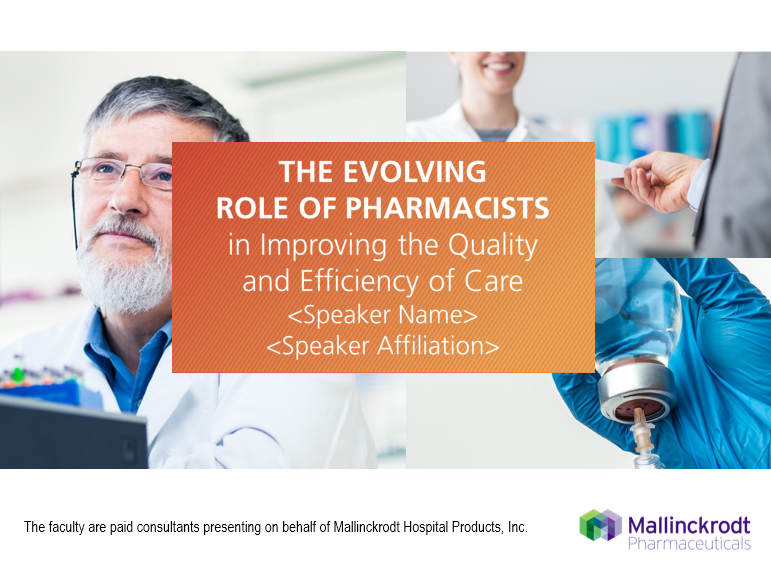 A slide from a presentation on the evolving role of pharmacists in improving the quality and efficiency of care. On the left side of the slide there is a photo of a man with a white beard and glasses wearing a lab coat and holding a clipboard. He appears to be a pharmacist or a doctor. <br /><br />On the right side there are two images. The first image is of a person wearing a blue lab coat holding a syringe and smiling. The second image is an orange banner with white text that reads "The evolving Role of Pharmacists in Improving the Quality and Efficiency of Care" and "Speaker Name: Speaker Affiliation".<br /><br />The slide also has a logo for Mallinckrodt Pharmaceuticals Inc. at the bottom right corner.