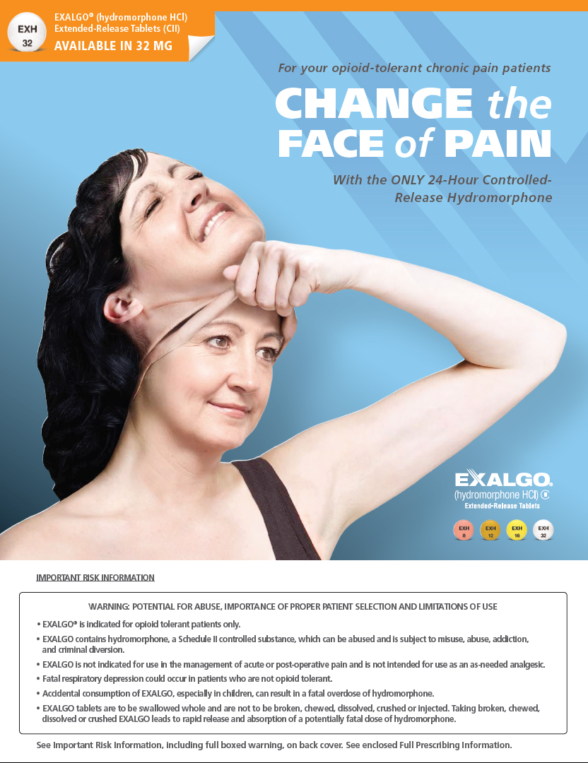 An advertisement for Exalgo an opioid-tolerant chronic pain treatment. The advertisement features a young woman with dark hair smiling and looking up at the sky. She is holding her head with one hand and has her other hand resting on her forehead. The background is blue and the text on the advertisement reads "Change the face of pain with the only 24-hour controlled release hydromorphone". Below the text there is a warning label that reads "Important risk information: Warning: Potential for abuse importance of proper patient selection and limitations of use."