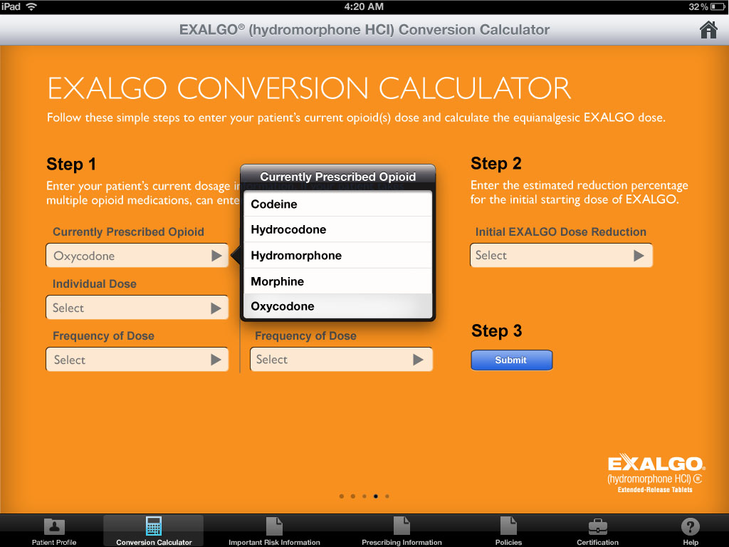 A screenshot of the Exalgo Conversion Calculator app as it would display on a table computer. The app is designed to help users enter their current opioid dosage and calculate the equivalent EXALGO dose. The screenshot shows the main interface of the app which has an orange background with text in white and black.<br /><br />The first step is entering multiple pieces of information about the patient's "Currently Prescribed Opioid". The second step is estimating the reduction percentage for the initial starting dose of Exalgo. The third step is clicking a Submit button.