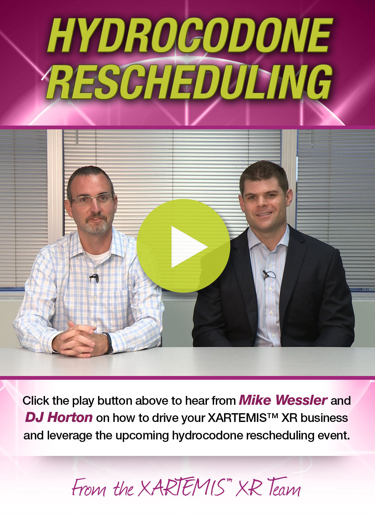 A promotional graphic for a video titled "Hydrocodone Rescheduling". It features two men sitting at a desk in front of a window with blinds. The man on the left is wearing a blue and white checkered shirt and glasses and he is looking directly at the camera with a serious expression. On the right is a man wearing a black suit and tie who is also smiling. The background is white and there is a green play button in the center of the image. The text on the image reads "Click the play button above to hear from Mike Wessler and DJ Horton on how to drive your Xartemis™ XR business and leverage the upcoming hydrocodone rescheduling event."