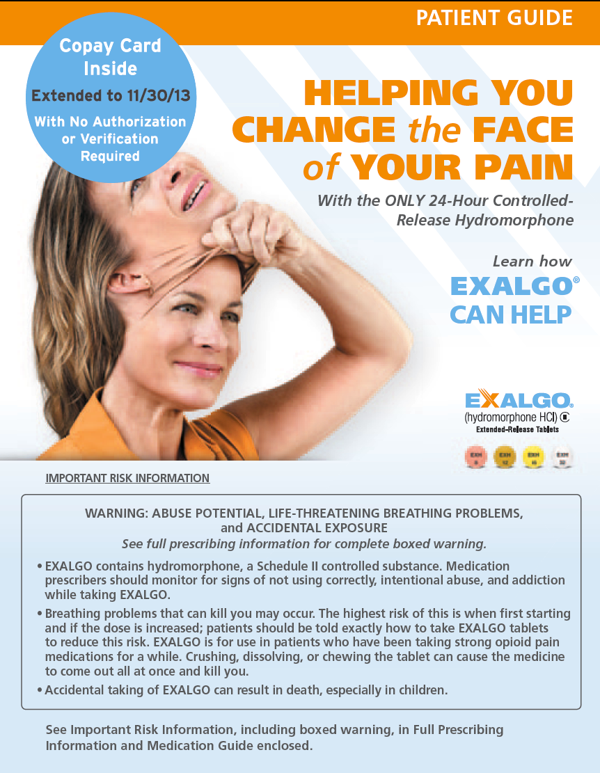 An advertisement for a patient guide titled "Helping You Change the Face of Your Pain". The background of the image is white and the text is in black and orange. The title of the guide is written in bold capital letters at the top. Below the title there is an image of a woman with her head in her hands smiling and looking up at the sky. The woman appears to be in pain with her eyes closed and her mouth slightly open.<br /><br />The text on the image reads "Copy Card Inside: Extended to 11/30/13 with No Authorization Required". Below the text there are instructions on how to use the copy card including "Learn how EXALGO can help" "Important Risk Information" "Warning: Abuse potential life-threatening breathing problems" and "See full prescription information for complete boxed warning".<br /><br />At the bottom of the advertisement there has a link to a website for more information about the guide.