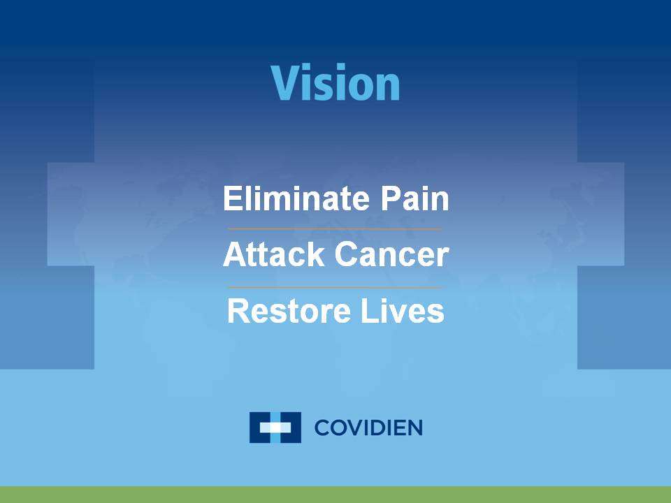 A graphic design with a blue background and white text. The text reads "Vision" in bold capital letters at the top. Below the text there is a smaller text that reads "Eliminate Pain Attack Cancer Restore Lives". The text is in a modern sans-serif font and is centered on the image. At the bottom of the image the word "COVIDIEN" is written in a smaller white font. The overall design is simple and minimalistic.