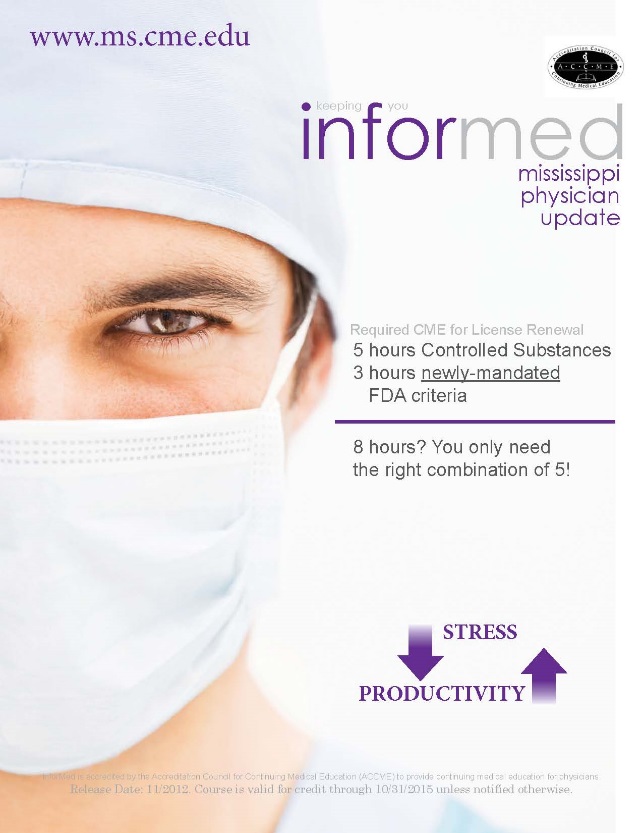 An advertisement for the Mississippi Physician Update. It features a close-up of a person's face wearing a surgical mask and a white surgical cap. The background is white and the text is in black. The text reads "www.ms.cme.edu" and "Informed Mississippi physician update". Below the text there is a list of requirements for the update including required CME for license renewal 5 hours controlled substances 3 hours newly-mandated FDA criteria and 8 hours you only need the right combination of 5! Stress productivity. There is also an arrow pointing downwards indicating that the update is focused on stress productivity.