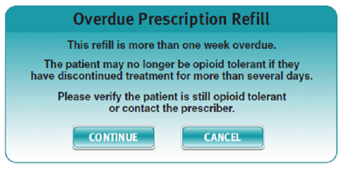 A screenshot of an Overdue Prescription Refill pop-up window. The window has a blue background with white text. The text reads "This refill is more than one week overdue. The patient may no longer be opioid tolerant if they have discontinued treatment for more than several days. Please verify the patient is still opioid tolerant or contact the prescriber." Below the text there are two buttons - "Continue" and "Cancel".