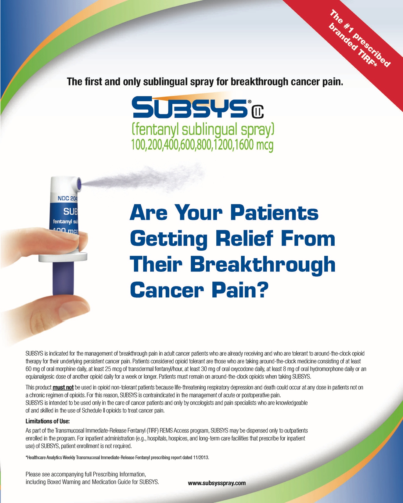 An advertisement for Subsys a fentanyl sublingual spray. The image is white with a colorful wave-like design on the left side. The main text at the center of the page reads "Are your patients getting relief for their breakthrough cancer pain?"  To the left of this text there is a small white and blue spray bottle. At the top of the page there is the Subsys logo and the text "The First and Only Sublingual Spray for Breakthrough Cancer Pain". There is also a red banner in the upper right corner reading "The #1 prescribed branded TIRF". The advertisement also has prescribing information and limitations of use.