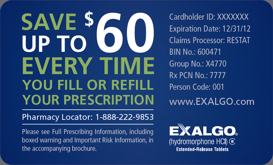 A blue card with white text that reads "Save $60 up to 60 every time you fill or refill your prescription". The card also has the Exalgo logo on the bottom right corner. The text on the card reads "Cardholder ID: XXXXXXXX Expiration Date: 12/31/12 Claims Processor: RESTAT BIN No: 600471 Group No: X4770 Rx PCN No: 77777 Person Code: 001 Pharmacy Locator: 1-888-222-9853 Please see Full Prescription Information including boxed warning and Important Risk Information in the accompanying brochure."