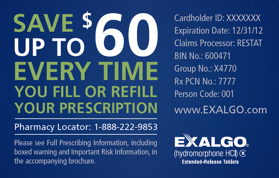 A blue card with white text that reads "Save $60 up to 60 every time you fill or refill your prescription". The card also has the Exalgo logo on the bottom right corner. The text on the card reads "Cardholder ID: XXXXXXXX Expiration Date: 12/31/12 Claims Processor: RESTAT BIN No. 600471 Group No. X4770 Rx PCN No. 7777 Person Code: 001 Pharmacy Locator: 1-888-222-9853 Please see Full Prescription Information including boxed warning and Important Risk Information in the accompanying brochure."