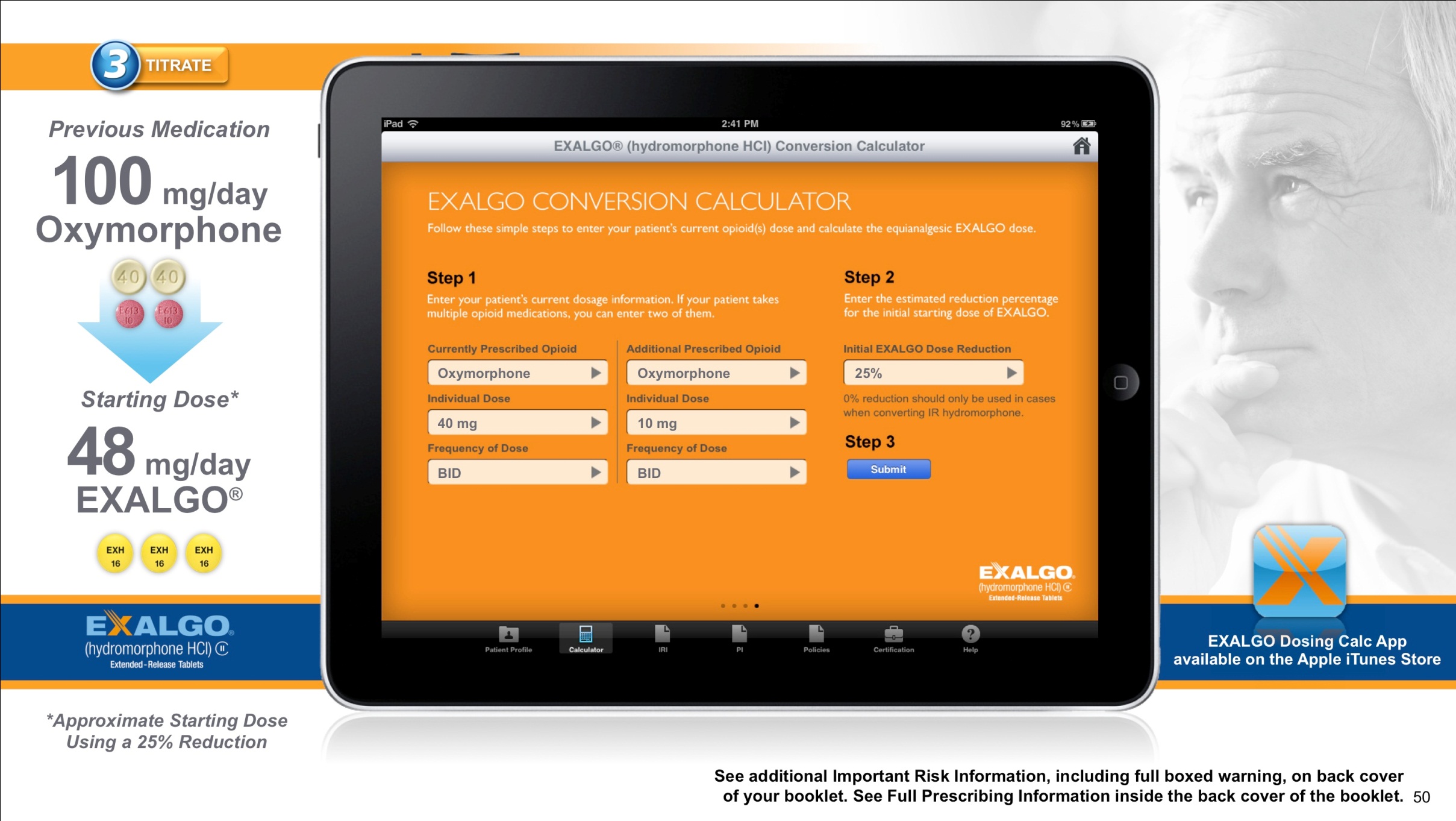 An advertisement for an Exalgo Conversion Calculator app. The app is displayed on an iPad screen. The background of the screen is orange and there is a picture of an elderly man's face on the right side. On the left side there is text that reads "Previous Medication: 100 mg/day Oxymorphone" and "Starting Dose: 48 mg/Day Eagle". Below the text there are three steps - Step 1 Step 2 and Step 3. <br /><br />At the bottom of the image there has a button that says "See additional important risk information including full-boxed warning on back cover of your booklet. See full-prescription information inside the booklet." This suggests that the app is available on the App Store.