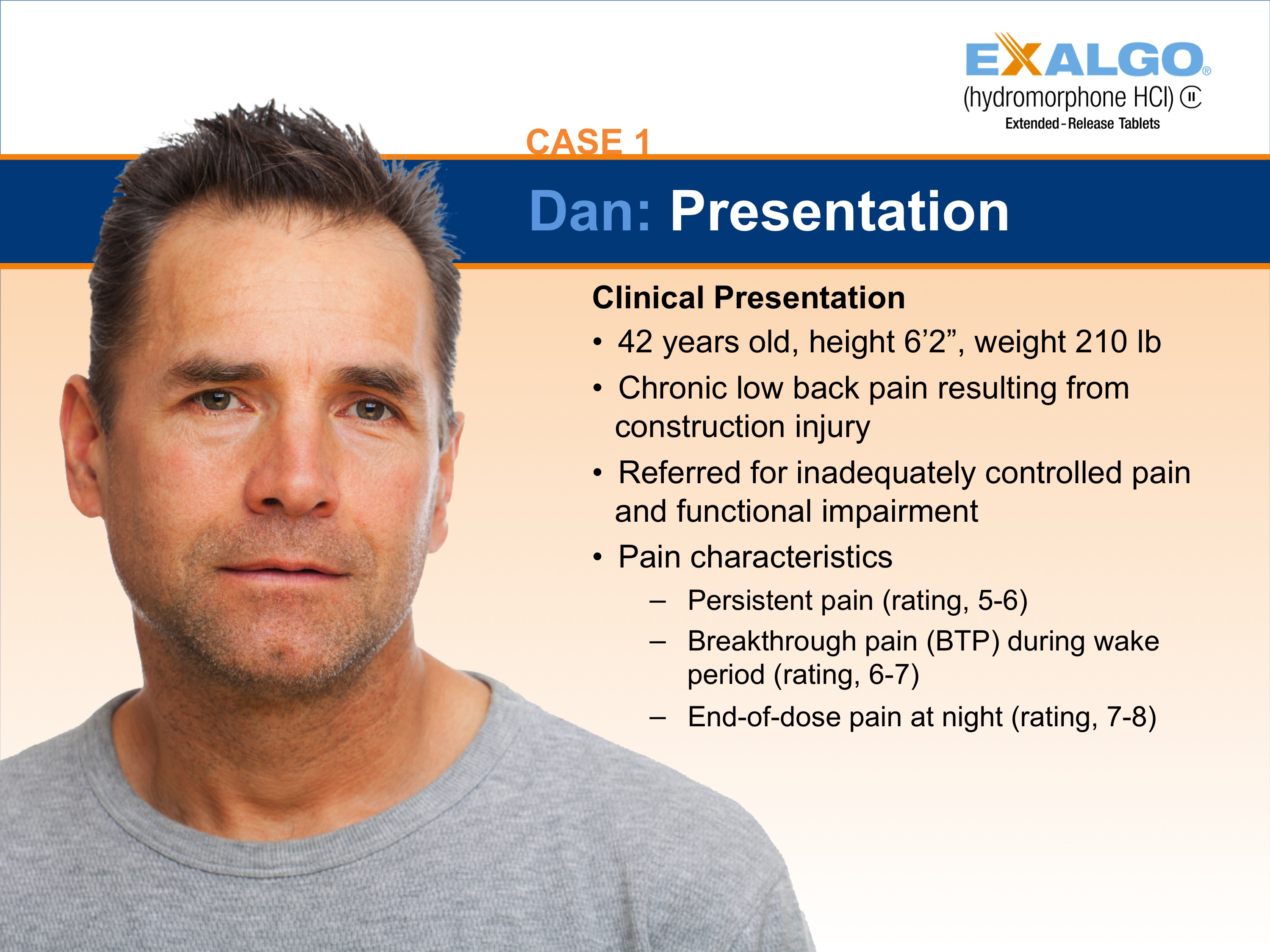 A slide from a presentation titled "Case 1: Dan: Presentation". It features a headshot of a middle-aged man with short dark hair and a serious expression on his face. He is wearing a gray t-shirt and is looking directly at the camera. The slide has a blue background with white text. On the right side of the slide there is a title that reads "Clinical Presentation: 42 years old height 6'2" weight 210 lb. Chronic low back pain resulting from construction injury. Referred for inadequately controlled pain and functional impairment. Pain characteristics: Persistent pain (rating: 5-6) - Breakthrough pain (BTP) during wake period (rating 6-7) - End-of-dose pain at night (rating 7-8).