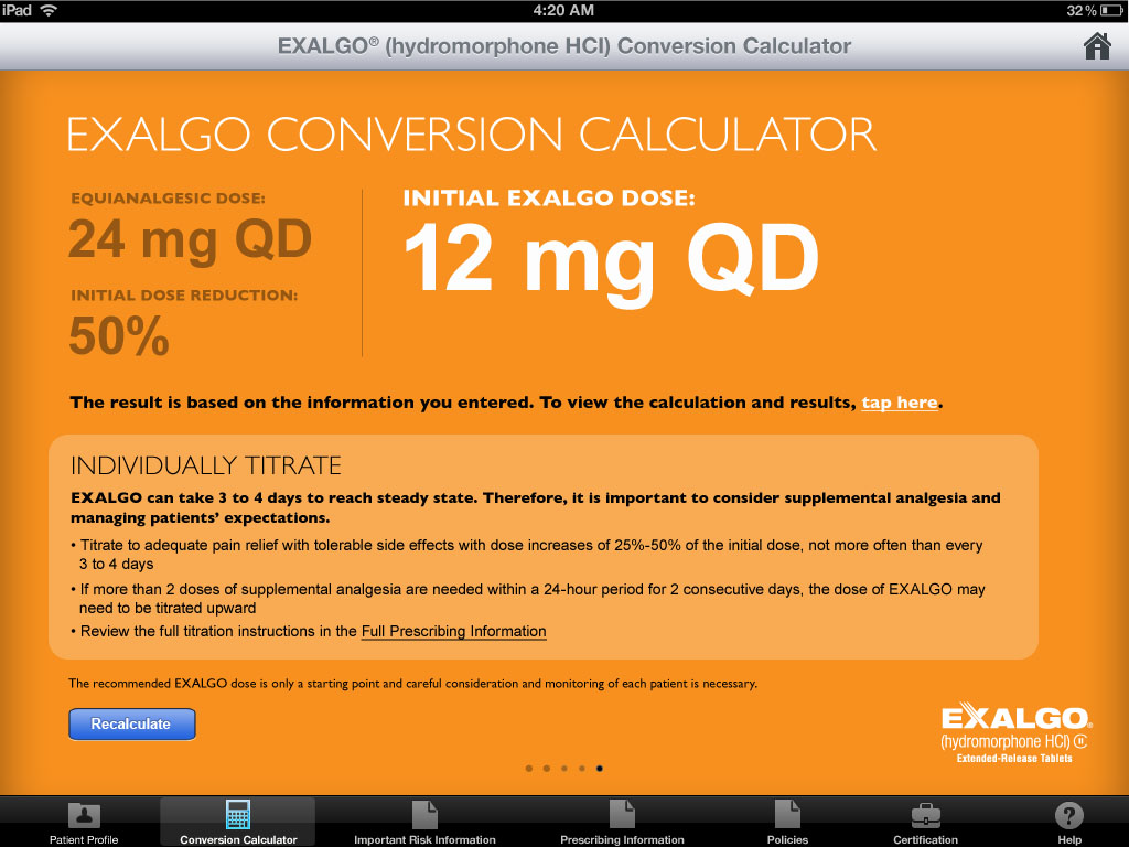 A screenshot of the Exalgo Conversion Calculator app on an iPad. The app has an orange background with white text. The title of the app is "Exalgo Hydromorphone HCJ Conversion Calculator" and it is displayed at the top of the screen. Below the title there is a description of the conversion calculator which states that it is an equilateral dose of 24 mg QD and 12 mg Qd. <br /><br />The calculator is based on the information you entered to view the calculation and results tap here. It also mentions that the results are individually titrate which is important to consider supplemental analgesia and managing patients' expectations.<br /><br />At the bottom of the image there are several buttons for the user to navigate through the app such as "Recalculate" "Recycle" and "Help". The app also has a search bar at the bottom allowing users to quickly find the information they need.