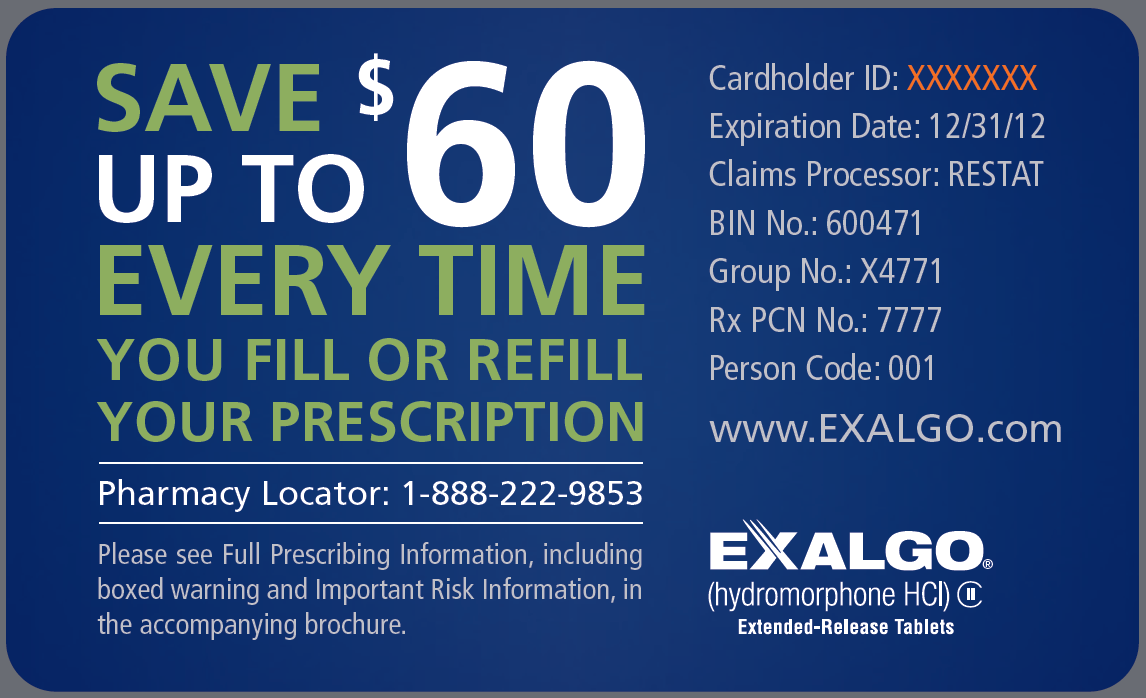 A blue card with white text that reads "Save $60 up to 60 every time you fill or refill your prescription". The card also has the Exalgo logo on the bottom right corner. The text on the card reads "Cardholder ID: XXXXXXXX Expiration Date: 12/31/12 Claims Processor: RESTAT BIN No: 600471 Group No: X4771 Rx PCN No: 77777 Person Code: 001 Pharmacy Locator: 1-888-222-9853 Please see Full Prescription Information including boxed warning and Important Risk Information in the accompanying brochure."