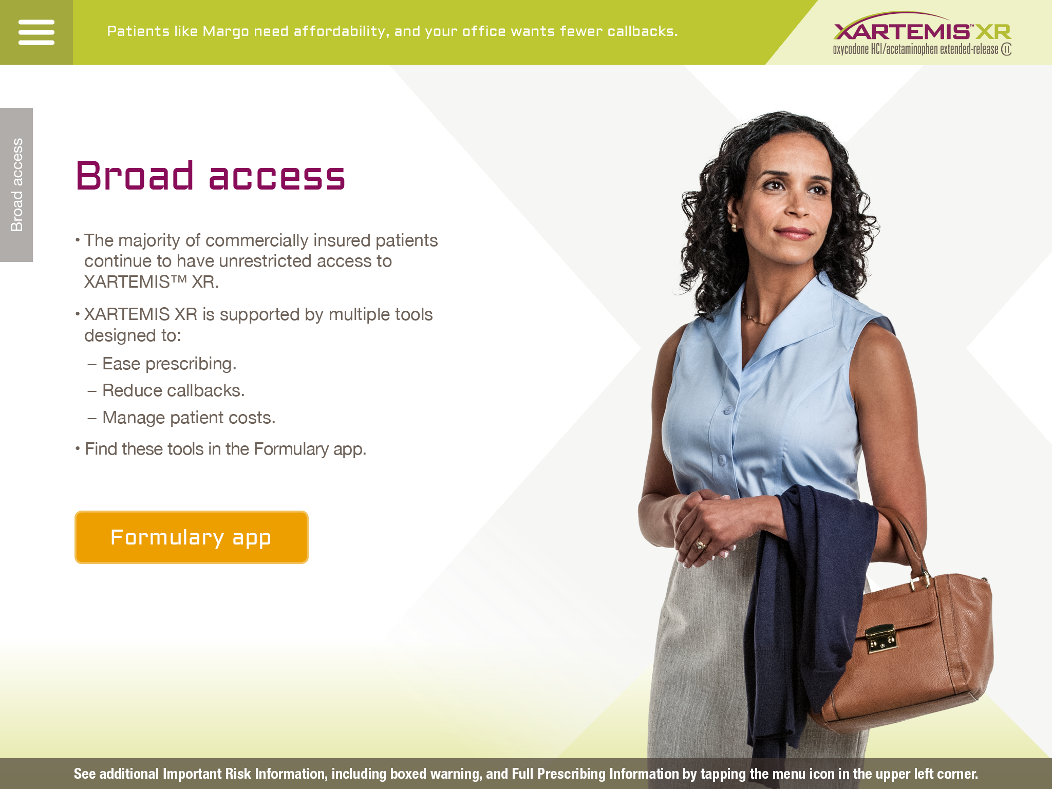 A screenshot of the homepage of a website called "XARTEMIS XR". The website has a green and white color scheme with the company's logo on the top left corner. On the right side of the page there is a photo of a woman with curly hair wearing a blue blouse and holding a brown handbag. She is standing in front of a white background. The text on the page reads "Broad access" and "The majority of commercially insured patients continue to have unrestricted access to XARTEMIS XR supported by multiple tools designed to ease prescribing. Reduce callbacks. Manage patient costs. Find these tools in the Formulary app." Below the photo there are two buttons - "Formulary app" and a "See additional Important Risk Information" button.