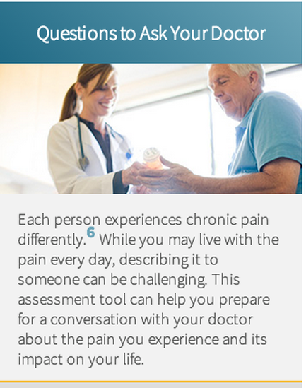 A doctor and an elderly man in a hospital setting. The doctor is wearing a white coat and a stethoscope around her neck and she is holding a prescription bottle in her hand. The elderly man is sitting in a chair and is smiling at the doctor. The background is blurred but it appears to be a medical office or clinic. The image is accompanied by text that reads "Questions to Ask Your Doctor: Each person experiences chronic pain differently. While you may live with the pain every day describing it to someone can be challenging. This assessment tool can help you prepare for a conversation with your doctor about the pain you experience and its impact on your life."