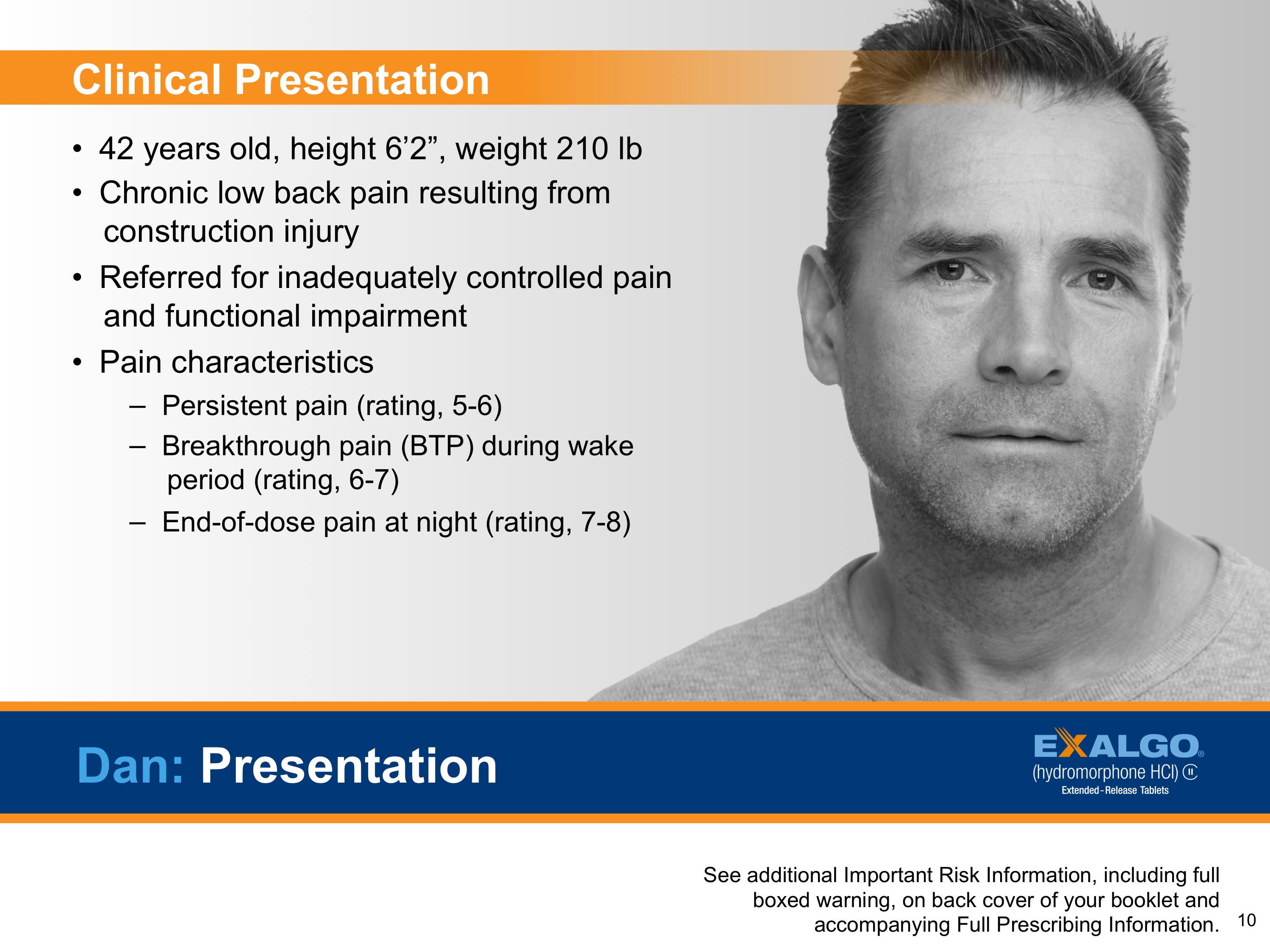 A slide from a presentation by Dan. It has a black and white photo of Dan on the right side. He is wearing a grey t-shirt and has short dark hair. On the left side of the slide there is text that reads "Clinical Presentation: 42 years old height 6'2" weight 210 lb. Chronic low back pain resulting from construction injury. Referred for inadequately controlled pain and functional impairment. Pain characteristics: Persistent pain (rating 5-6) - Breakthrough pain (BTP) during wake period (rating 6-7) - End-of-dose pain at night (rating 7-8). Dan is looking directly at the camera with a serious expression on his face.