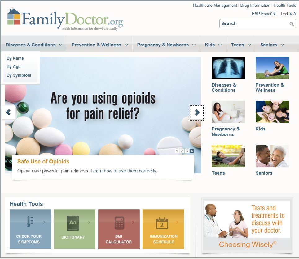 A screenshot of the homepage of the FamilyDoctor.org website. The page is divided into two sections. The top section is titled "Are you using opioids for pain relief?" and has a blue header with the company's logo and contact information. Below the header there is a search bar and a navigation menu with various options such as "Diseases & Conditions" "Prevention & Wellness" "Pregnancy & Newborns" "Kids" "Teens" and "Seniors". <br /><br />The bottom section of the page has a white background with a blue and green color scheme. On the left side there are several images of different types of opioids including pills capsules and tablets. The text on the page reads "Safe Use of Opioids" and "Opioids are powerful pain relievers. Learn how to use them correctly." On the right side of the image there has a section titled "Health Tools" with a list of health tools and a check-up button.<br /><br />At the bottom of the screen there  are three buttons - "Check Your Symptoms" "Dictionary" "Calculator" "Immunization Schedule" "Choosing Wisely" and a button to choose wisely.