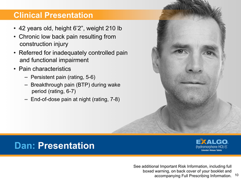 A slide from a presentation by Dan. It has a black and white photo of Dan on the right side. He is looking directly at the camera with a serious expression on his face. On the left side of the slide there is text that reads "Clinical Presentation: 42 years old height 6'2" weight 210 lb. Chronic low back pain resulting from construction injury. Referred for inadequately controlled pain and functional impairment. Pain characteristics: Persistent pain (rating 5-6) - Breakthrough pain (BTP) during wake period (rating 6-7) - End-of-dose pain at night (rating 7-8)". Below the photo there are additional information about Dan's presentation.