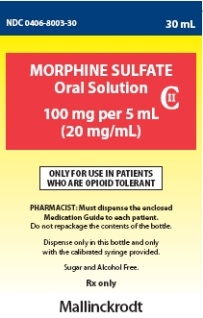 A label for a medication called Morphine Sulfate Oral Solution. The label is rectangular in shape and has a yellow background with black text. The top of the label has "NDC 0406-8003-30" in bold letters followed by the number "30 ml" in smaller letters. Below that there is a description of the medication which states that it is 100 mg per 5 ml (20 mg/ml) and that only for use in patients who are opioid tolerant. <br /><br />The label also mentions that the enclosed medication guide must be dispensed to each patient. It also states that it is to be administered only with the calibrated syringe provided and is sugar and alcohol-free and Rx only.