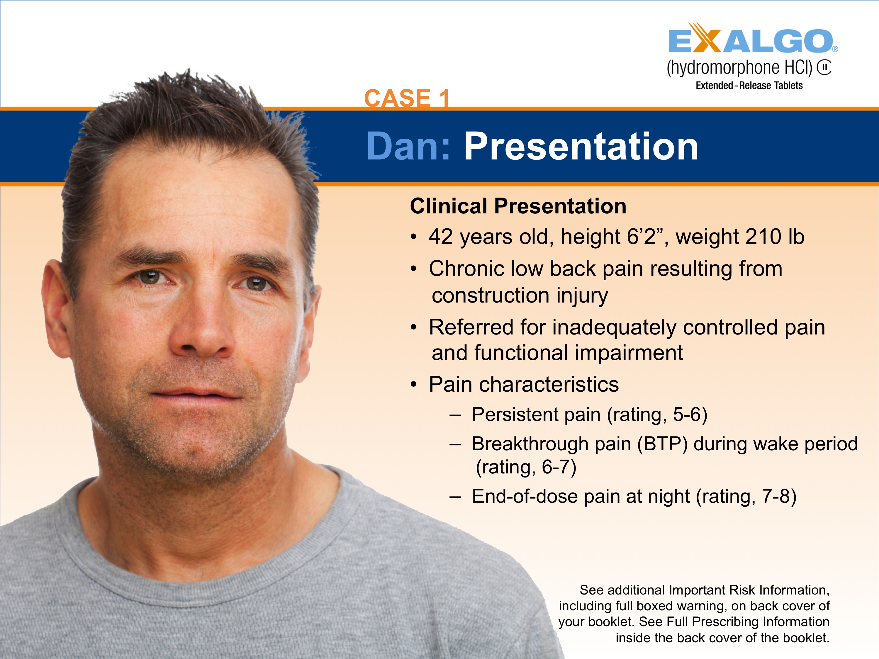 A slide from a presentation titled "Case 1: Dan: Presentation". It features a headshot of a middle-aged man with short dark hair and a serious expression on his face. He is wearing a gray t-shirt and is looking directly at the camera. The slide has a blue background with white text. On the right side of the slide there is a title that reads "Clinical Presentation: 42 years old height 6'2" weight 210 lb. Chronic low back pain resulting from construction injury. Referred for inadequately controlled pain and functional impairment. Pain characteristics: Persistent pain (rating 5-6) - Breakthrough pain (BTP) during wake period (rating 6-7) - End-of-dose pain at night (rating 7-8). See additional important risk information.