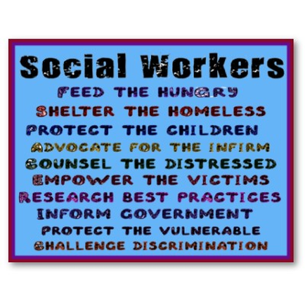 A square graphic with a blue background and white text. The text reads "Social Workers: Feed the Hungry Shelter the Homeless Protect the Children Advocate for the Infirm Counsel the Distressed Empower the Victims Research Best Practices Inform Government Protect The Vulnerable Challenge Discrimination". The text is arranged in a grid-like pattern with each text in a different font size and color. The title of the graphic is written in bold capital letters at the top of the image.