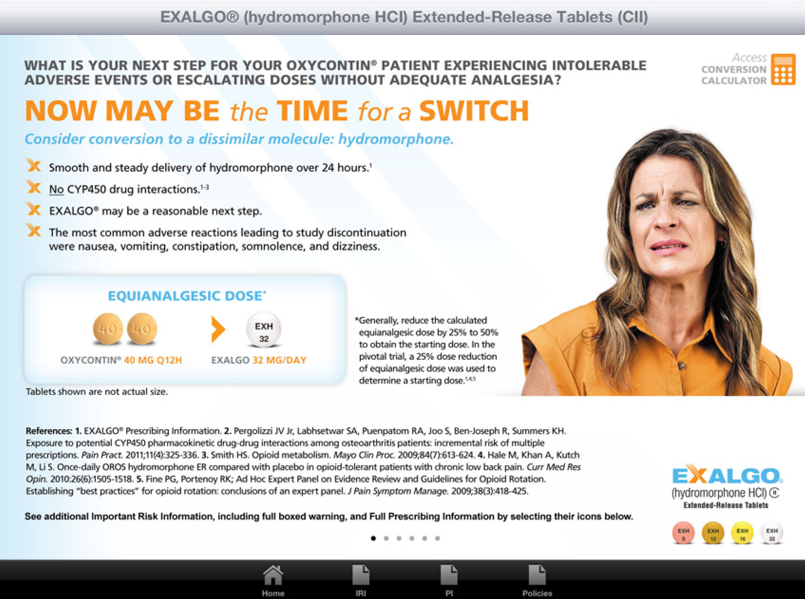 An advertisement for Exalgo Hydromorphone HCI Extended-Release Tablets (CII). The advertisement features a woman with long blonde hair and a serious expression on her face. She is wearing an orange shirt and is standing in front of a white background.<br /><br />On the left side of the image there is a text that reads "What is your next step for your OxyContin® patient experiencing intolerable adverse events or escalating doses without adequate analgesia? Now may be the time for a switch." Below the text there are three bullet points that explain the benefits of the product. The first bullet point explains that the product is a smooth and steady delivery of hydromorphone over 24 hours. The second bullet point mentions that it is an equianalgesic dose which is a medication used to treat inflammation and pain. The third bullet point discusses the potential risks associated with the product and how it can be used to improve the overall health and wellbeing of the patient.